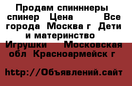 Продам спинннеры, спинер › Цена ­ 150 - Все города, Москва г. Дети и материнство » Игрушки   . Московская обл.,Красноармейск г.